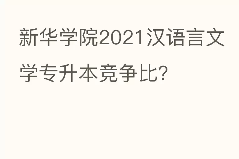 新华学院2021汉语言文学专升本竞争比？