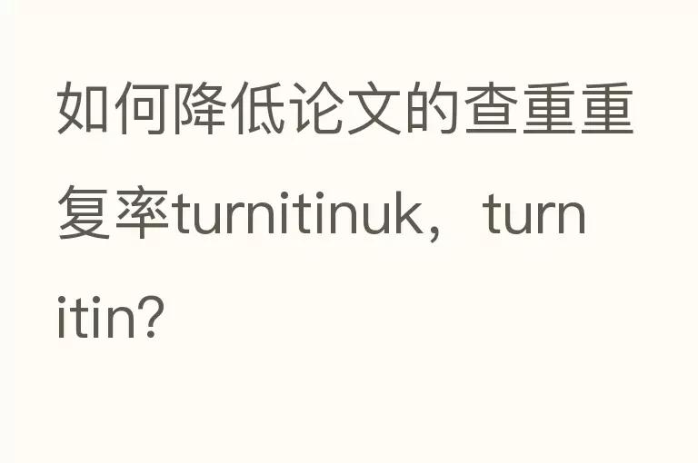 如何降低论文的查重重复率turnitinuk，turnitin？