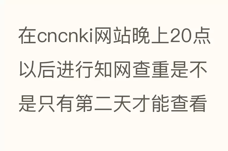 在cncnki网站晚上20点以后进行知网查重是不是只有第二天才能查看到检测报告？