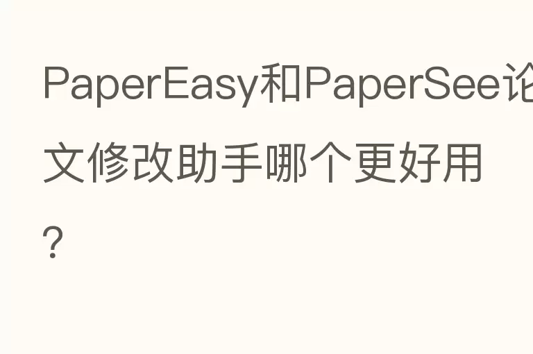 PaperEasy和PaperSee论文修改助手哪个更好用？